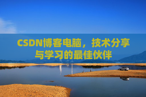 CSDN博客电脑，技术分享与学习的最佳伙伴